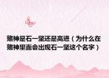 賭神是石一堅(jiān)還是高進(jìn)（為什么在賭神里面會(huì)出現(xiàn)石一堅(jiān)這個(gè)名字）
