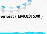 emoist（EMOI怎么樣）
