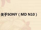 關(guān)于SONY（MD N10）