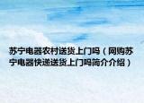 蘇寧電器農(nóng)村送貨上門嗎（網(wǎng)購蘇寧電器快遞送貨上門嗎簡介介紹）