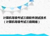 計(jì)算機(jī)等級(jí)考試三級(jí)軟件測(cè)試技術(shù)（計(jì)算機(jī)等級(jí)考試三級(jí)網(wǎng)絡(luò)）