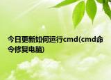 今日更新如何運行cmd(cmd命令修復(fù)電腦)