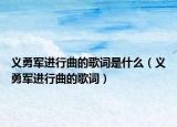 義勇軍進(jìn)行曲的歌詞是什么（義勇軍進(jìn)行曲的歌詞）