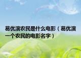 葛優(yōu)演農(nóng)民是什么電影（葛優(yōu)演一個農(nóng)民的電影名字）