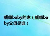 麒麟baby的家（麒麟baby父母是誰）