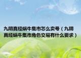 九陰真經(jīng)蝸牛集市怎么賣號（九陰真經(jīng)蝸牛集市角色交易有什么要求）