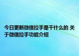 今日更新微信拉手是干什么的 關于微信拉手功能介紹