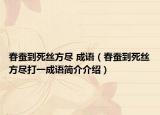 春蠶到死絲方盡 成語(yǔ)（春蠶到死絲方盡打一成語(yǔ)簡(jiǎn)介介紹）