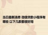 當(dāng)日最新消息 微信貸款小程序有哪些 以下幾款都很好用