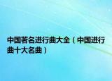 中國著名進(jìn)行曲大全（中國進(jìn)行曲十大名曲）