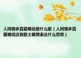 人間情多真愛難說是什么歌（人間情多真愛難說這首歌主要想表達(dá)什么意思）