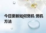 今日更新如何煲機(jī) 煲機(jī)方法