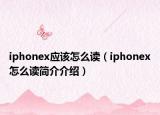 iphonex應(yīng)該怎么讀（iphonex怎么讀簡介介紹）