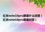 紅米note10pro屏幕什么材質(zhì)（紅米note10pro屏幕材質(zhì)）