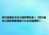 四川省直機關幼兒園收費標準（《四川省幼兒園收費管理暫行辦法實施細則）