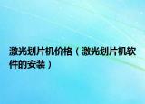 激光劃片機價格（激光劃片機軟件的安裝）