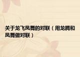 關(guān)于龍飛鳳舞的對聯(lián)（用龍騰和鳳舞做對聯(lián)）
