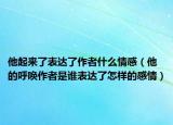 他起來(lái)了表達(dá)了作者什么情感（他的呼喚作者是誰(shuí)表達(dá)了怎樣的感情）