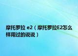 摩托羅拉 e2（摩托羅拉E2怎么樣用過(guò)的說(shuō)說(shuō)）