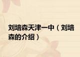 劉培森天津一中（劉培森的介紹）