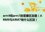 arm9和arm7的重要區(qū)別是（ARM9與ARM7有什么區(qū)別）