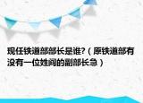 現(xiàn)任鐵道部部長(zhǎng)是誰?（原鐵道部有沒有一位姓閻的副部長(zhǎng)急）