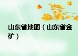 山東省地圖（山東省金礦）