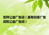 各種公益廣告詞（最有創(chuàng)意廣告詞和公益廣告詞）