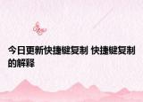 今日更新快捷鍵復(fù)制 快捷鍵復(fù)制的解釋