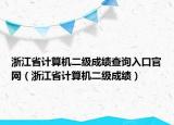 浙江省計算機二級成績查詢?nèi)肟诠倬W(wǎng)（浙江省計算機二級成績）