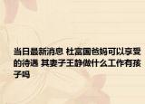 當日最新消息 杜富國爸媽可以享受的待遇 其妻子王靜做什么工作有孩子嗎