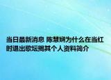 當(dāng)日最新消息 陳慧嫻為什么在當(dāng)紅時退出歌壇揭其個人資料簡介