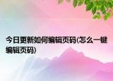 今日更新如何編輯頁碼(怎么一鍵編輯頁碼)