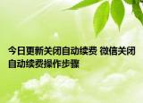 今日更新關閉自動續(xù)費 微信關閉自動續(xù)費操作步驟