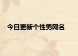 今日更新個(gè)性男網(wǎng)名