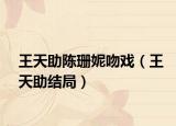 王天助陳珊妮吻戲（王天助結(jié)局）