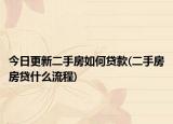 今日更新二手房如何貸款(二手房房貸什么流程)