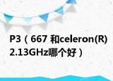P3（667 和celeron(R)2.13GHz哪個好）