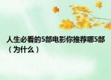 人生必看的5部電影你推薦哪5部（為什么）