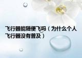 飛行器能隨便飛嗎（為什么個(gè)人飛行器沒(méi)有普及）
