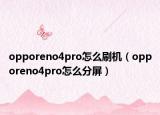 opporeno4pro怎么刷機（opporeno4pro怎么分屏）