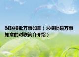 對(duì)聯(lián)橫批萬(wàn)事如意（求橫批是萬(wàn)事如意的對(duì)聯(lián)簡(jiǎn)介介紹）