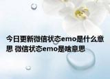 今日更新微信狀態(tài)emo是什么意思 微信狀態(tài)emo是啥意思