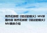 周杰倫新歌《錯過的煙火》MV詳細內(nèi)容 周杰倫新歌《錯過的煙火》MV具體介紹
