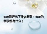 exo最近出了什么新歌（exo的新歌都有什么）