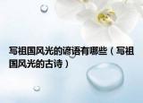 寫(xiě)祖國(guó)風(fēng)光的諺語(yǔ)有哪些（寫(xiě)祖國(guó)風(fēng)光的古詩(shī)）