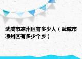 武威市涼州區(qū)有多少人（武威市涼州區(qū)有多少個鄉(xiāng)）