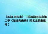 《加油,向未來(lái)》（求加油向未來(lái)第二季《加油向未來(lái)》同名主題曲歌詞）