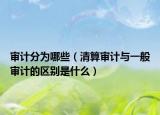 審計分為哪些（清算審計與一般審計的區(qū)別是什么）