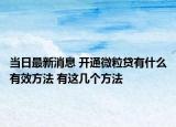 當(dāng)日最新消息 開通微粒貸有什么有效方法 有這幾個(gè)方法